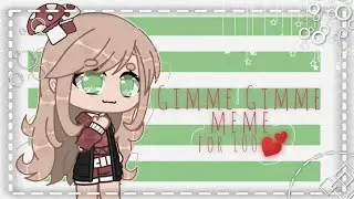 ✧🌿Gimme Gimme [meme]🌿Спасибо за 100!🌿Gacha Club🌿✧