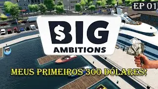 Big Ambitions || Começo Perfeito|| Meus Primeiros $300 dólares! || 4K