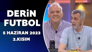 Derin Futbol 5 Haziran 2023 2.Kısım