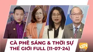 Cà Phê Sáng & Thời Sự Thế Giới LSTV (11-07-2024)