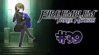 Fire Emblem: Three Houses - Part 39: Bridging the Distance