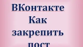 Полезные советы по работе ВКонтакте Как закрепить пост