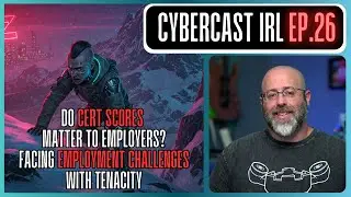 Cert Scores Matter to Employers? - Facing Employment Challenges w/Tenacity  - CyberCast IRL - Ep.26