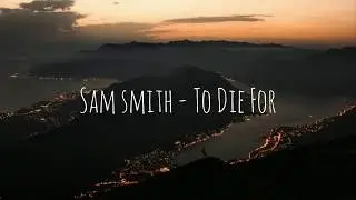 Sam Smith - To die for // lyrics