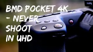 Blackmagic Pocket Cinema Camera 4K - Why I don’t shoot in UHD