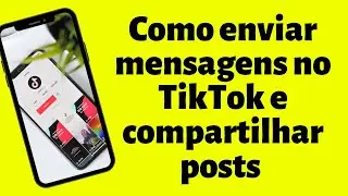 Como enviar mensagens no TikTok e compartilhar posts com outros usuários