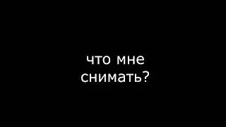 что снимать?