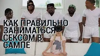 КАК ПРАВИЛЬНО ЗАНИМАТЬСЯ СЕКСОМ В САМПЕ?