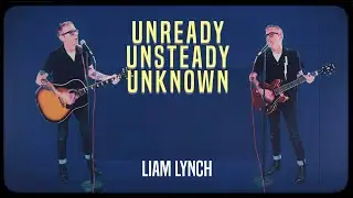 Unready, Unsteady, Unknown (Liam Lynch)