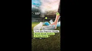VIRAL! AKSI SUPPORTER JEPANG BERSIH-BERSIH DI PIALA DUNIA 
