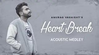 Heart Break Acoustic Medley | Anurag Vashisht | Best Heart Broken Songs 2022