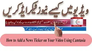 How to Add a News Ticker on Your Video Using Camtasia