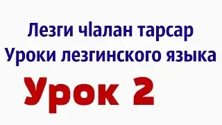 Лезги чlалан тарсар... Уроки лезгинского языка... «Урок 2»