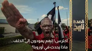 احترس ! إنهم يعودون إلى الخلف..ماذا يحدث في أوروبا؟