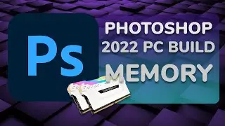 Photoshop 2022 PC Build Specs Recommendation - Part II - Memory
