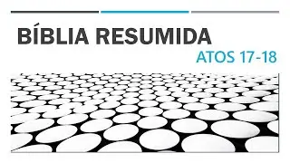 BÍBLIA RESUMIDA - ATOS 17-18