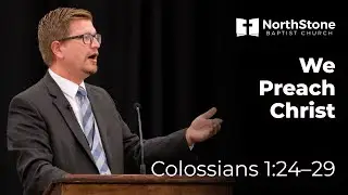 We Preach Christ - Colossians 1:24-29