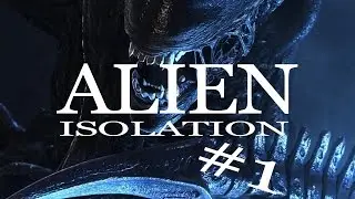 ALIEN ISOLATION | Episode 1: The Isolationing.