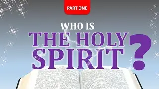 WHO IS THE HOLY SPIRIT? |  PART 1