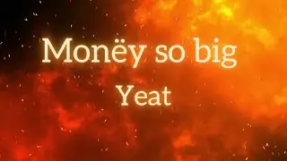 Yeat - Monëy so big (Lyrics)