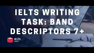 IELTS Writing Task: Band Descriptors 7+
