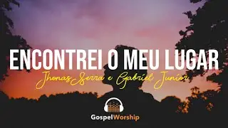 Encontrei O Meu Lugar - Jhonas Serra + Gabriel Júnior | Lyric