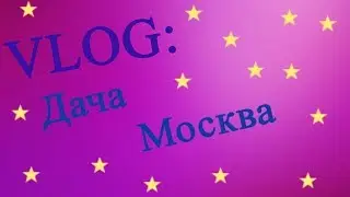 🌇VLOG: Дача, Москва🌇