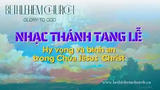 Nhạc Thánh Tang Lễ Tin Lành | An Ủi Gia Quyến | Hội Thánh Bết-lê-hem | Bethlehem Church