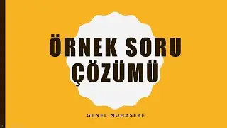GENEL MUHASEBE | SORU ÇÖZÜMÜ