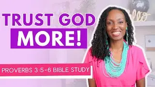 How to Trust God with Your WHOLE Heart {‭‭Proverbs‬ ‭3‬:‭5‬-‭6 Bible Study}