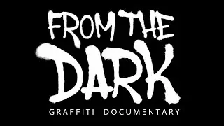 FROM THE DARK - Graffiti documentary