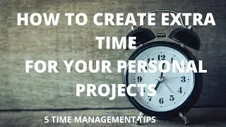 5 ways to create extra time. How to create more time for your projects.