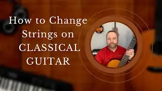 How to Change Nylon Strings on a Classical Guitar