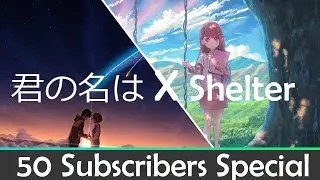 50 SUBSCRIBERS SPECIAL | Kimi No Na Wa X Shelter