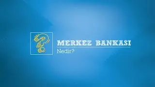 Merkez Bankası Çalışanları Anlatıyor: Merkez Bankası Nedir?