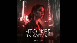 Alekseev - Что же ты хотела?