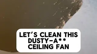 Let’s Clean this Dusty-A** Ceiling Fan
