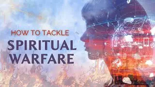 How To Tackle Spiritual Warfare