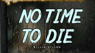 Billie Eilish - No Time To Die | OST 007 // Lyrics