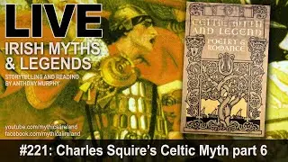 LIVE IRISH MYTHS EPISODE #221: Charles Squire's Celtic Myth part 6