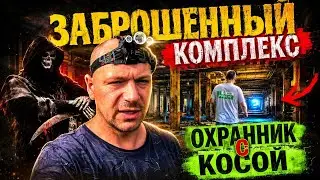 ЗАБРОШЕННЫЙ КОМПЛЕКС - ОХРАННИК С КОСОЙ!