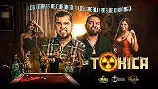 La Toxica - Los Titanes De Durango & Los Caballeros De Durango (Video Oficial)