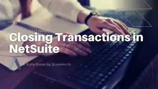 How to Close Transactions in NetSuite (Step-by-Step Guide)
