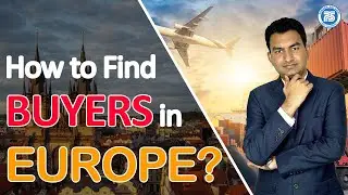 How to Find BUYERS in Europe | How to Convince Buyer | Export Import Business