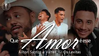Ailton Santos & Valter ft. Os Levitas - Que amor é esse