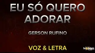 Eu só quero adorar - Gerson Rufino - CANTADO COM LETRA