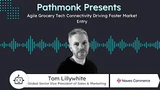 Agile Grocery Tech Connectivity Driving Faster Market Entry | Tom Lillywhite from Naveo Commerce