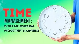 Time Management: 15 Tips For Increasing Productivity and Happiness