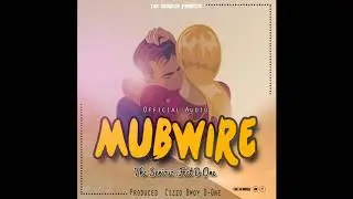 Mubwire By The serious ft D oneCizzo on the beat