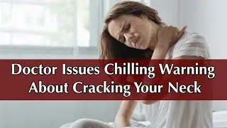 Doctor Issues Chilling Warning about Cracking your Neck